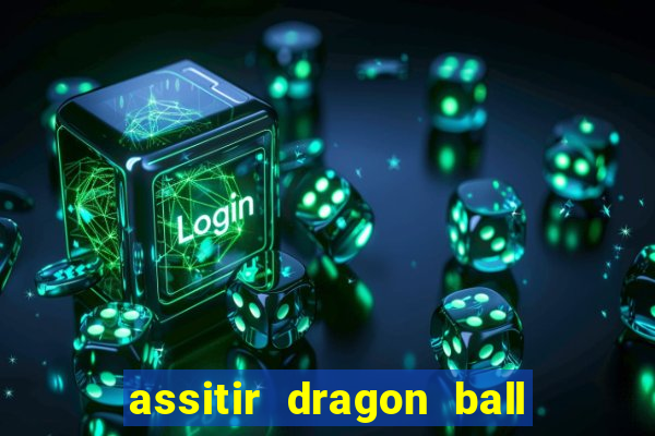 assitir dragon ball z dublado